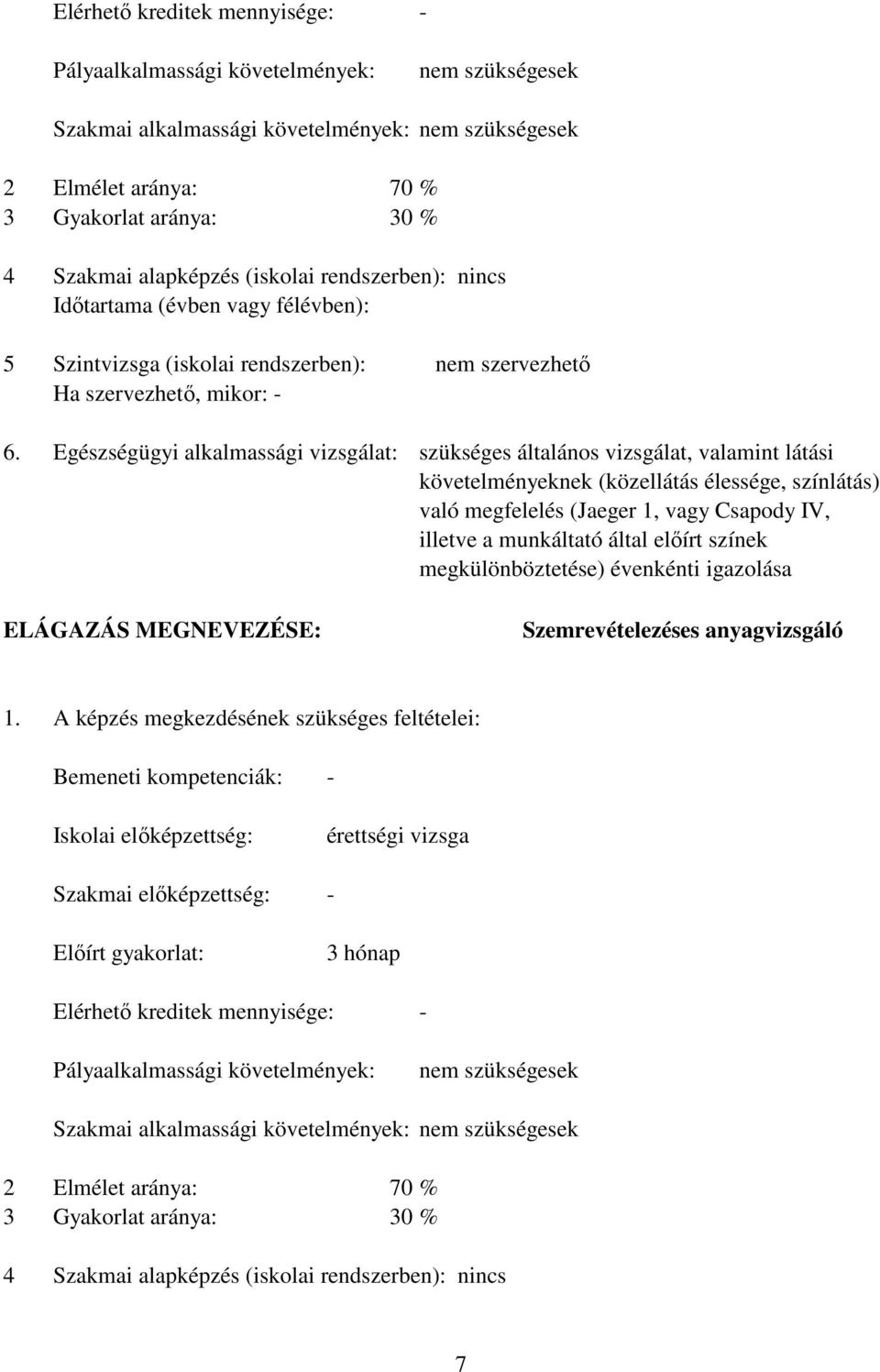 Szintvizsga (iskolai rendszerben): Ha szervezhetı, mikor: - Egészségügyi alkalmassági vizsgálat: nem szervezhetı szükséges általános vizsgálat, valamint látási követelményeknek (közellátás élessége,