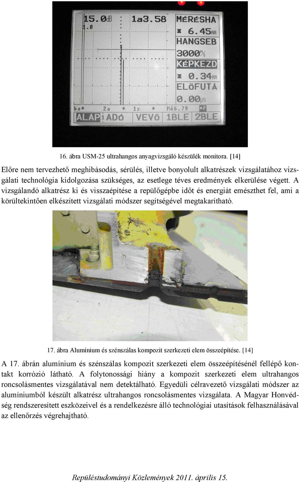 A vizsgálandó alkatrész ki és visszaépítése a repülőgépbe időt és energiát emészthet fel, ami a körültekintően elkészített vizsgálati módszer segítségével megtakarítható. 17.