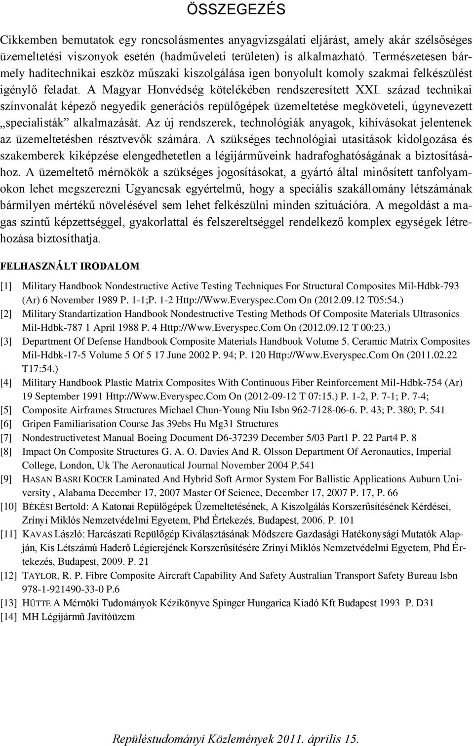 század technikai színvonalát képező negyedik generációs repülőgépek üzemeltetése megköveteli, úgynevezett specialisták alkalmazását.