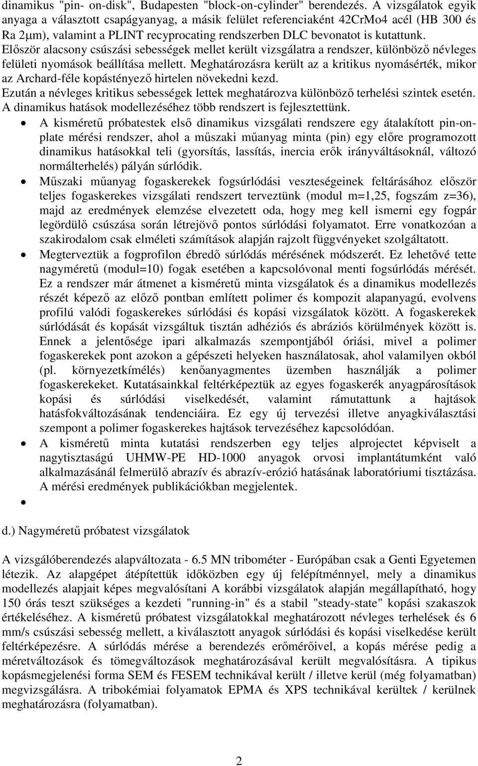 Először alacsony csúszási sebességek mellet került vizsgálatra a rendszer, különböző névleges felületi nyomások beállítása mellett.