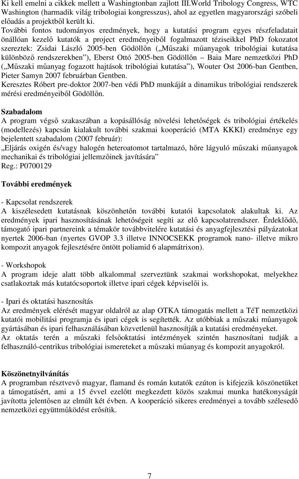 További fontos tudományos eredmények, hogy a kutatási program egyes részfeladatait önállóan kezelő kutatók a project eredményeiből fogalmazott téziseikkel PhD fokozatot szereztek: Zsidai László