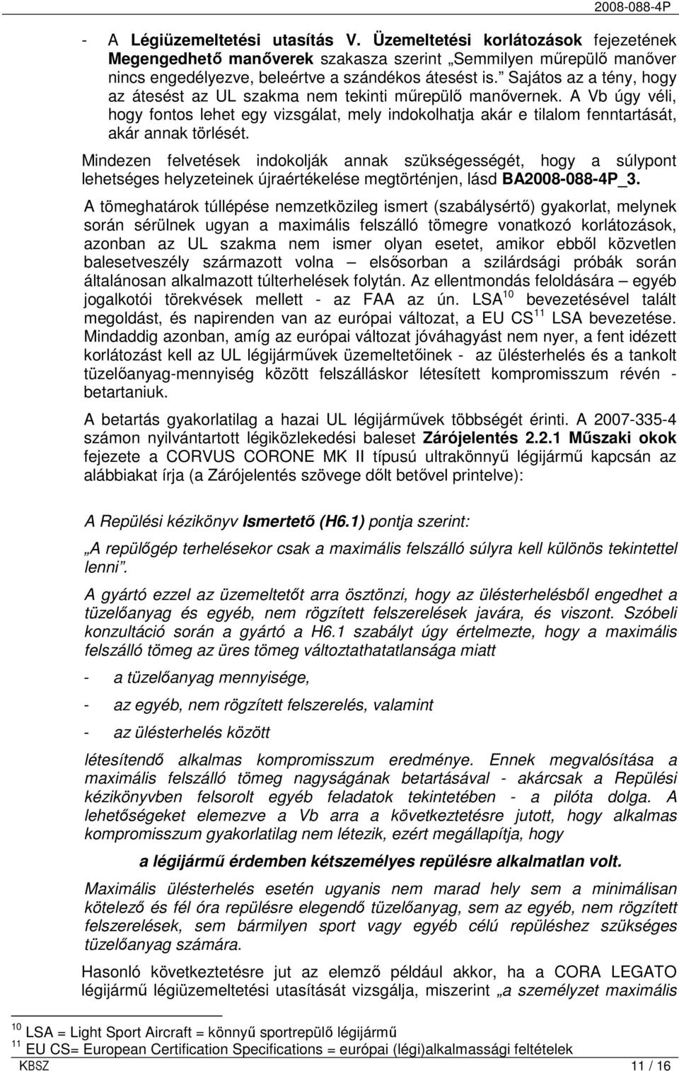 Mindezen felvetések indokolják annak szükségességét, hogy a súlypont lehetséges helyzeteinek újraértékelése megtörténjen, lásd BA_3.