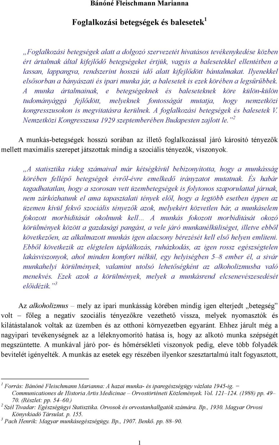 Ilyenekkel elsısorban a bányászati és ipari munka jár, a balesetek is ezek körében a legsőrőbbek.