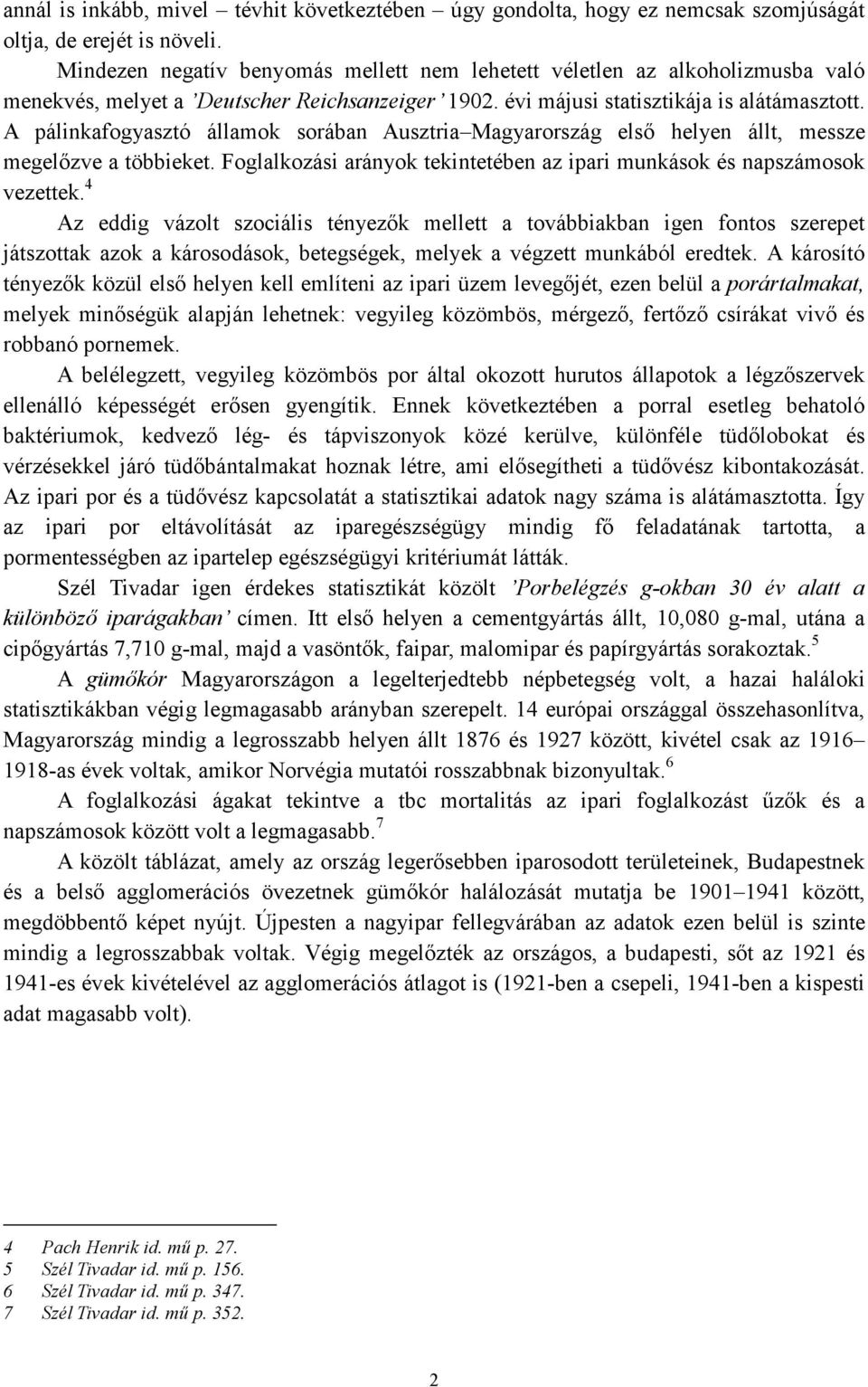 A pálinkafogyasztó államok sorában Ausztria Magyarország elsı helyen állt, messze megelızve a többieket. Foglalkozási arányok tekintetében az ipari munkások és naposok vezettek.