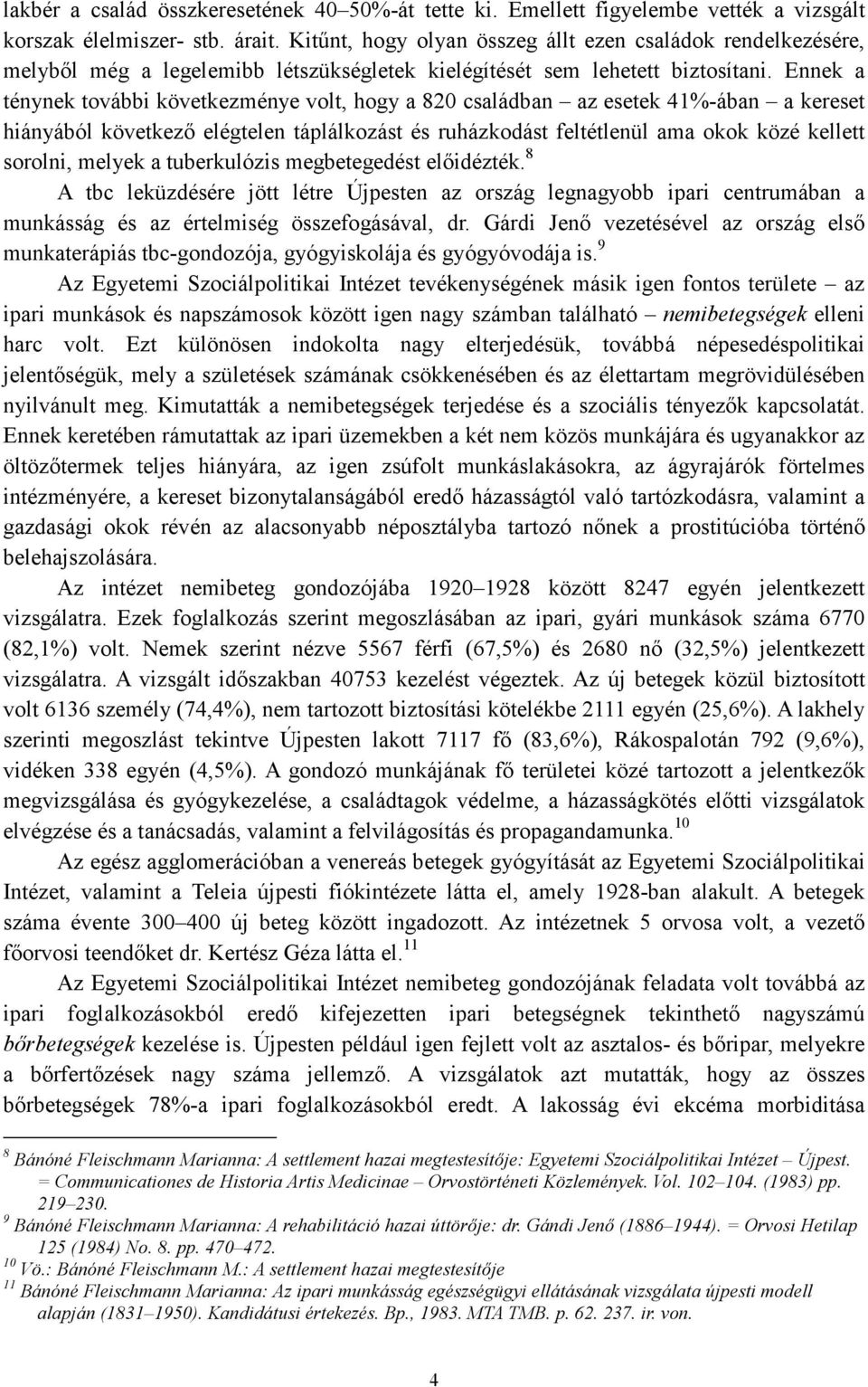 Ennek a ténynek további következménye volt, hogy a 820 családban az esetek 41%-ában a kereset hiányából következı elégtelen táplálkozást és ruházkodást feltétlenül ama okok közé kellett sorolni,