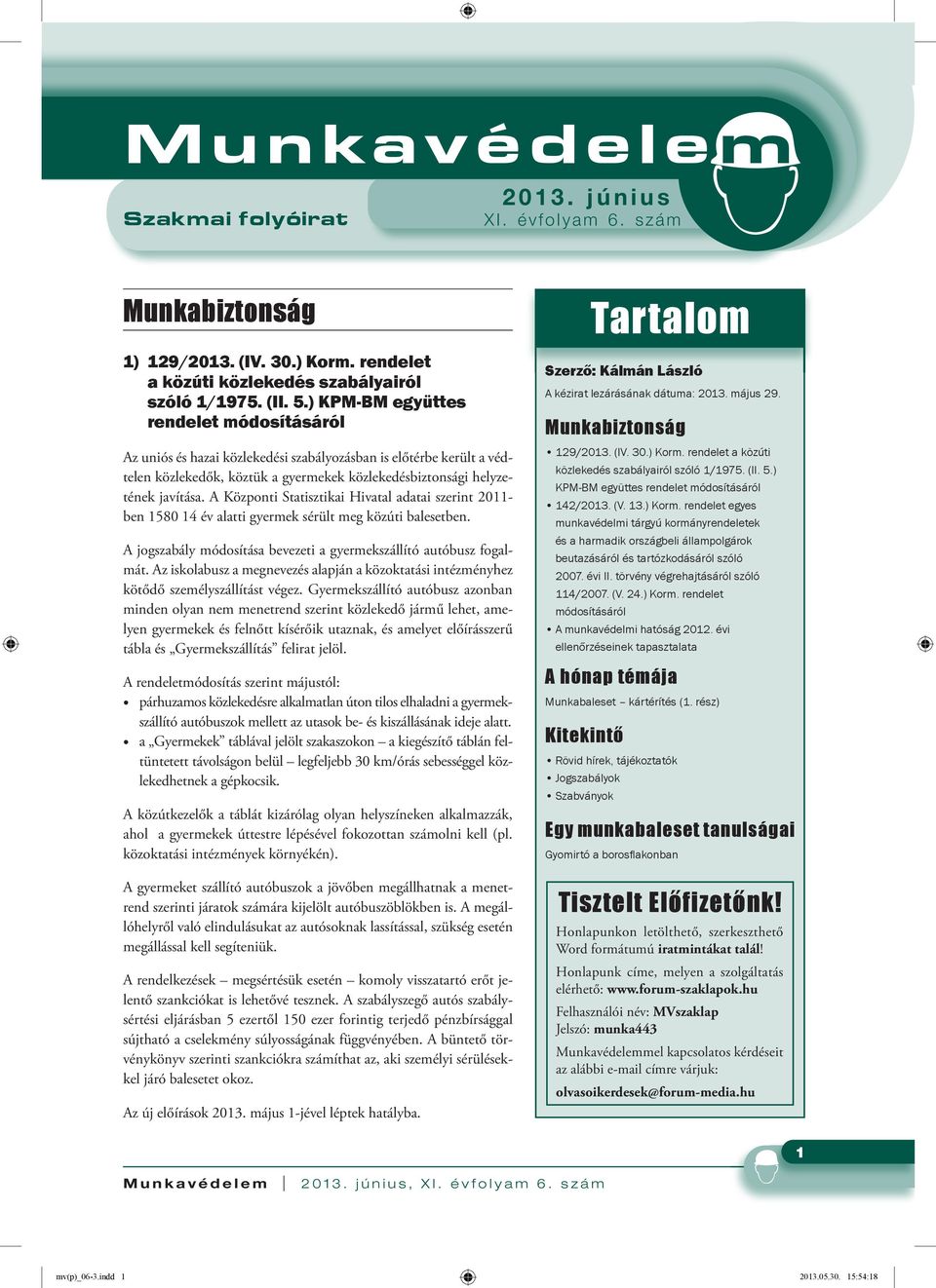 A Központi Statisztikai Hivatal adatai szerint 2011- ben 1580 14 év alatti gyermek sérült meg közúti balesetben. A jogszabály módosítása bevezeti a gyermekszállító autóbusz fogalmát.