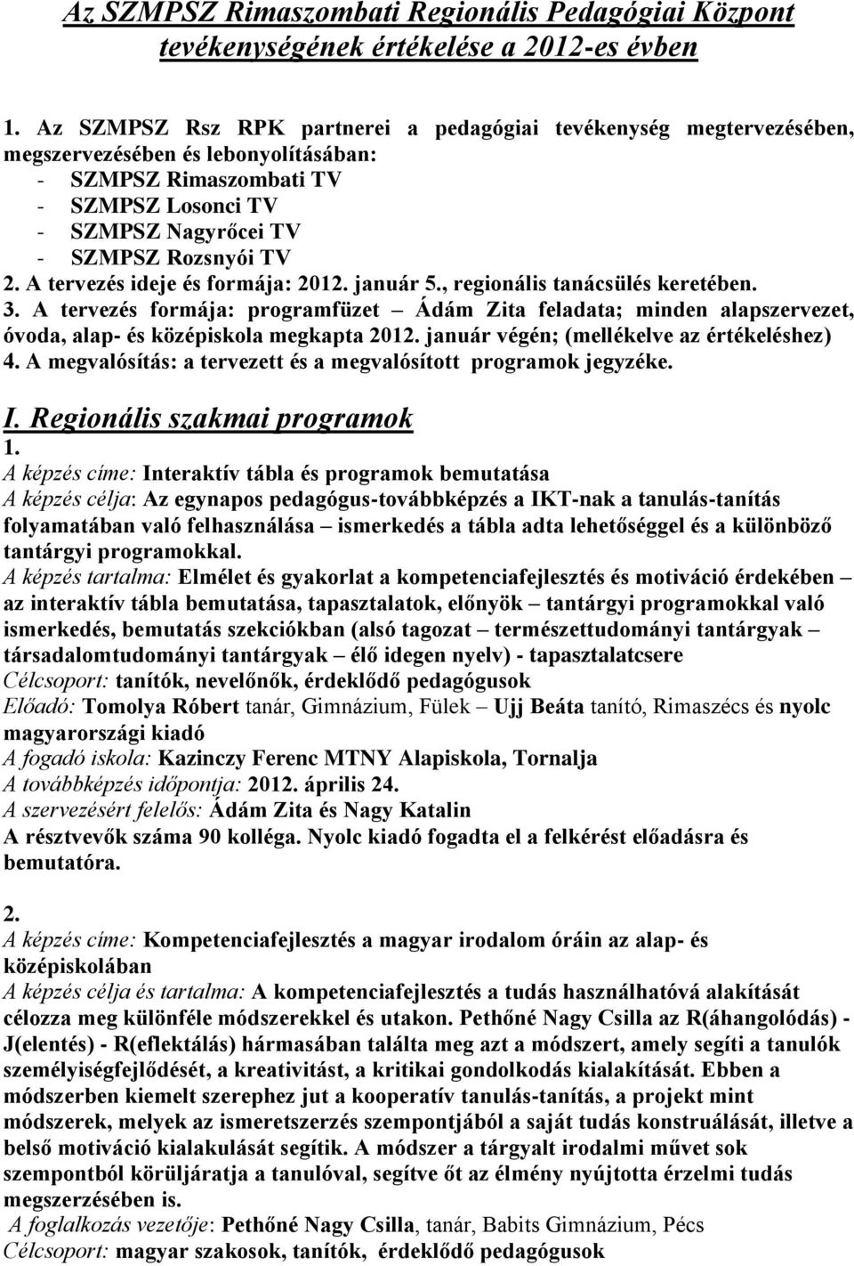 A tervezés ideje és formája: 2012. január 5., regionális tanácsülés keretében. 3. A tervezés formája: programfüzet Ádám Zita feladata; minden alapszervezet, óvoda, alap- és középiskola megkapta 2012.