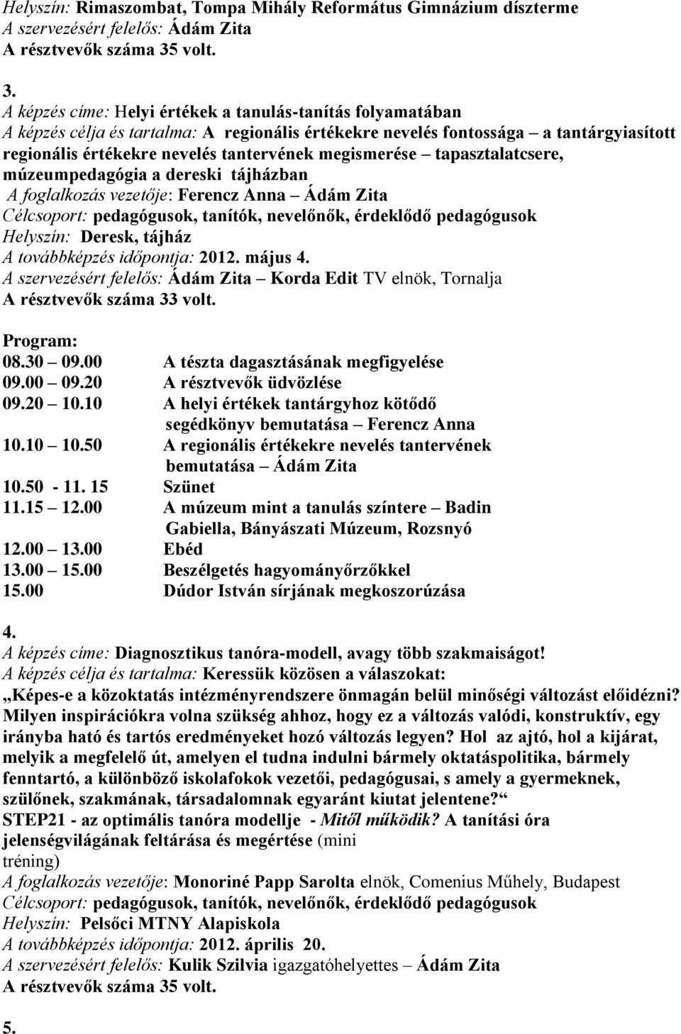 A képzés címe: Helyi értékek a tanulás-tanítás folyamatában A képzés célja és tartalma: A regionális értékekre nevelés fontossága a tantárgyiasított regionális értékekre nevelés tantervének