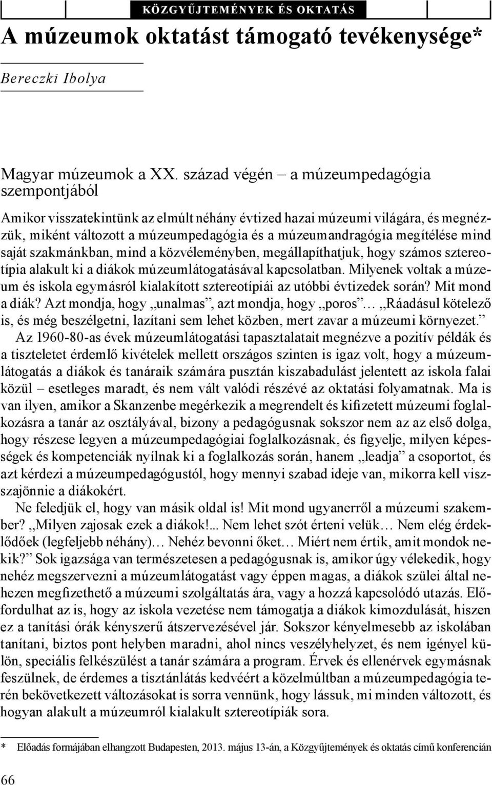 mind saját szakmánkban, mind a közvéleményben, megállapíthatjuk, hogy számos sztereotípia alakult ki a diákok múzeumlátogatásával kapcsolatban.