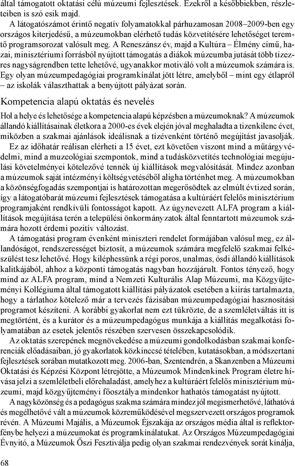 A Reneszánsz év, majd a Kultúra Élmény című, hazai, minisztériumi forrásból nyújtott támogatás a diákok múzeumba jutását több tízezres nagyságrendben tette lehetővé, ugyanakkor motiváló volt a