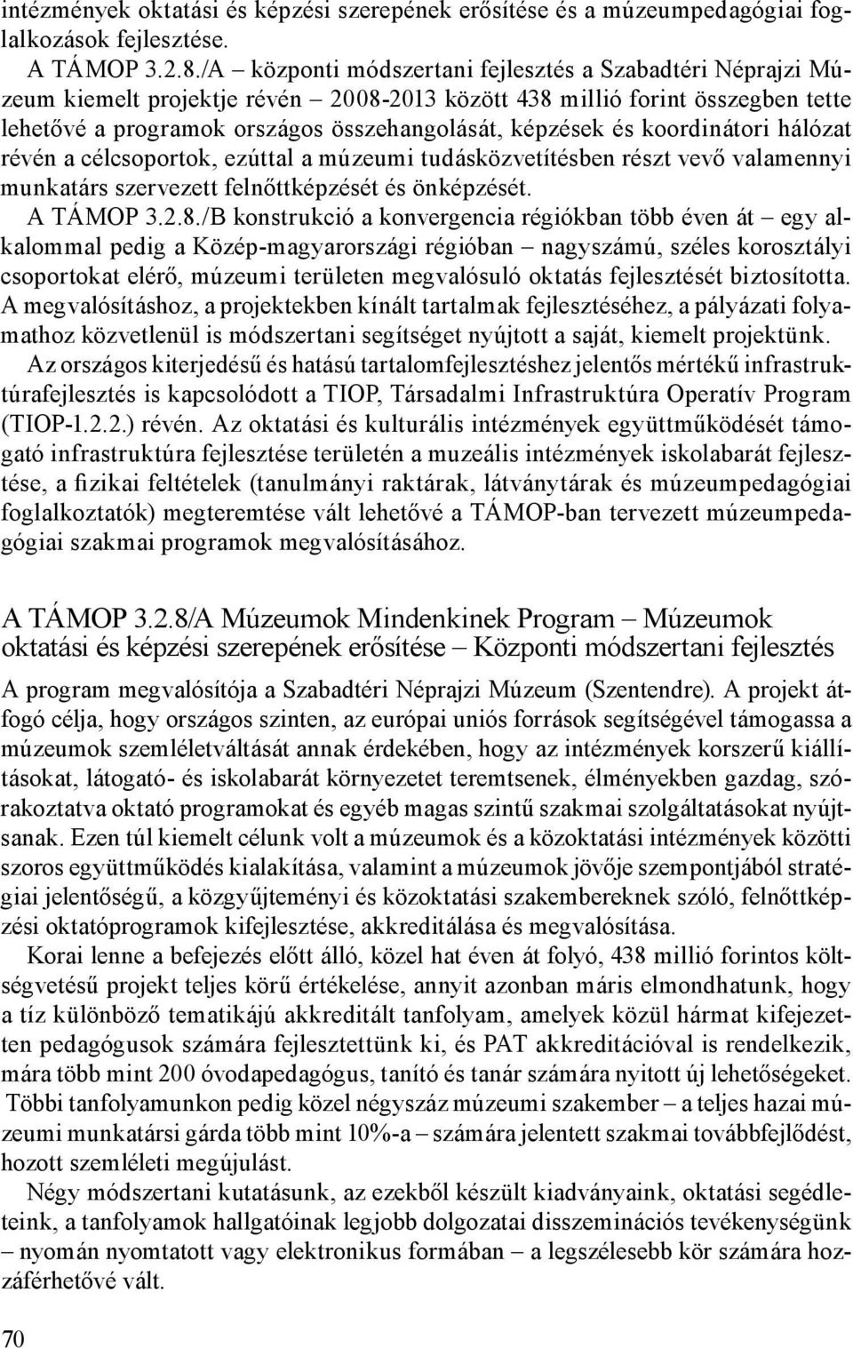 koordinátori hálózat révén a célcsoportok, ezúttal a múzeumi tudásközvetítésben részt vevő valamennyi munkatárs szervezett felnőttképzését és önképzését. A TÁMOP 3.2.8.