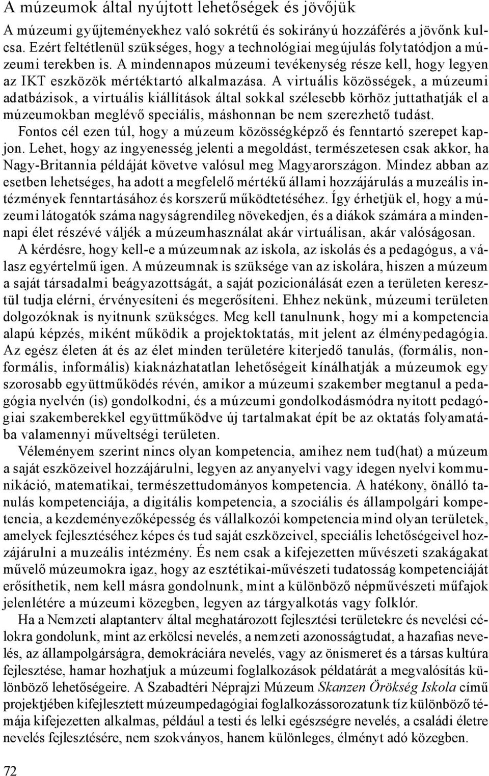 A virtuális közösségek, a múzeumi adatbázisok, a virtuális kiállítások által sokkal szélesebb körhöz juttathatják el a múzeumokban meglévő speciális, máshonnan be nem szerezhető tudást.