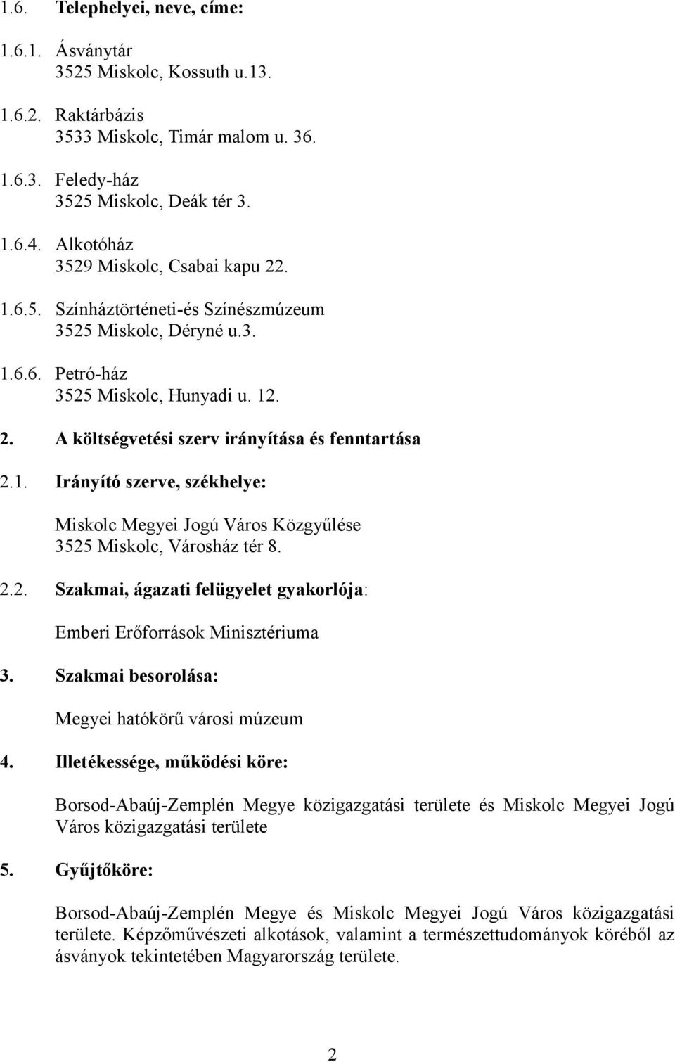 1. Irányító szerve, székhelye: Miskolc Megyei Jogú Város Közgyűlése 3525 Miskolc, Városház tér 8. 2.2. Szakmai, ágazati felügyelet gyakorlója: Emberi Erőforrások Minisztériuma 3.