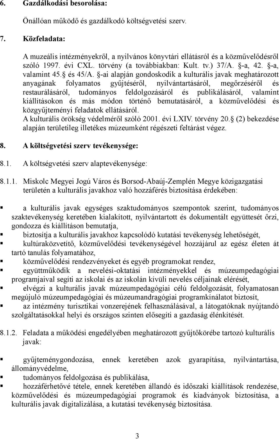 -ai alapján gondoskodik a kulturális javak meghatározott anyagának folyamatos gyűjtéséről, nyilvántartásáról, megőrzéséről és restaurálásáról, tudományos feldolgozásáról és publikálásáról, valamint