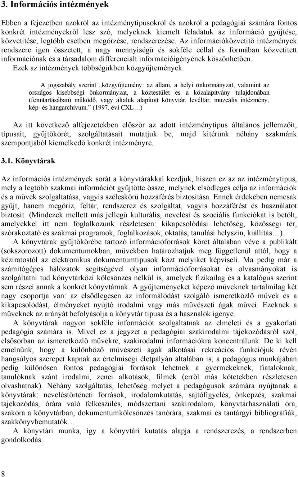 Az információközvetítő intézmények rendszere igen összetett, a nagy mennyiségű és sokféle céllal és formában közvetített információnak és a társadalom differenciált információigényének köszönhetően.