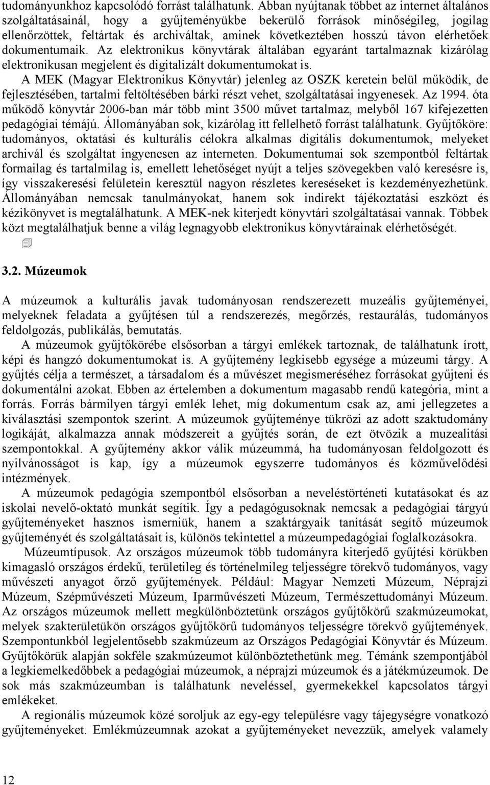 elérhetőek dokumentumaik. Az elektronikus könyvtárak általában egyaránt tartalmaznak kizárólag elektronikusan megjelent és digitalizált dokumentumokat is.