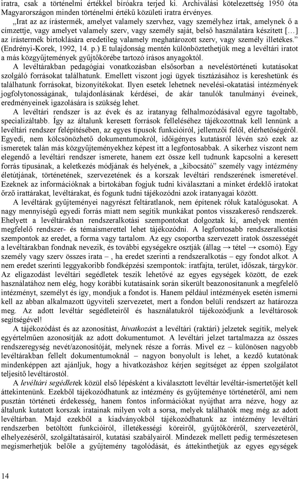 birtoklására eredetileg valamely meghatározott szerv, vagy személy illetékes. (Endrényi-Korek, 1992, 14. p.