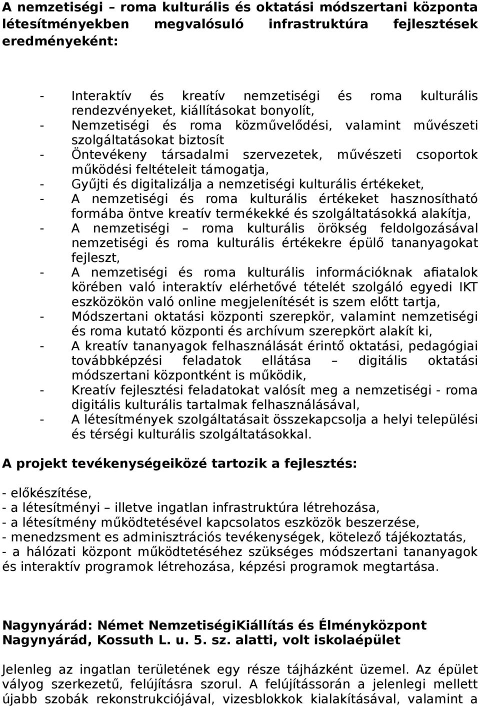 támogatja, - Gyűjti és digitalizálja a nemzetiségi kulturális értékeket, - A nemzetiségi és roma kulturális értékeket hasznosítható formába öntve kreatív termékekké és szolgáltatásokká alakítja, - A