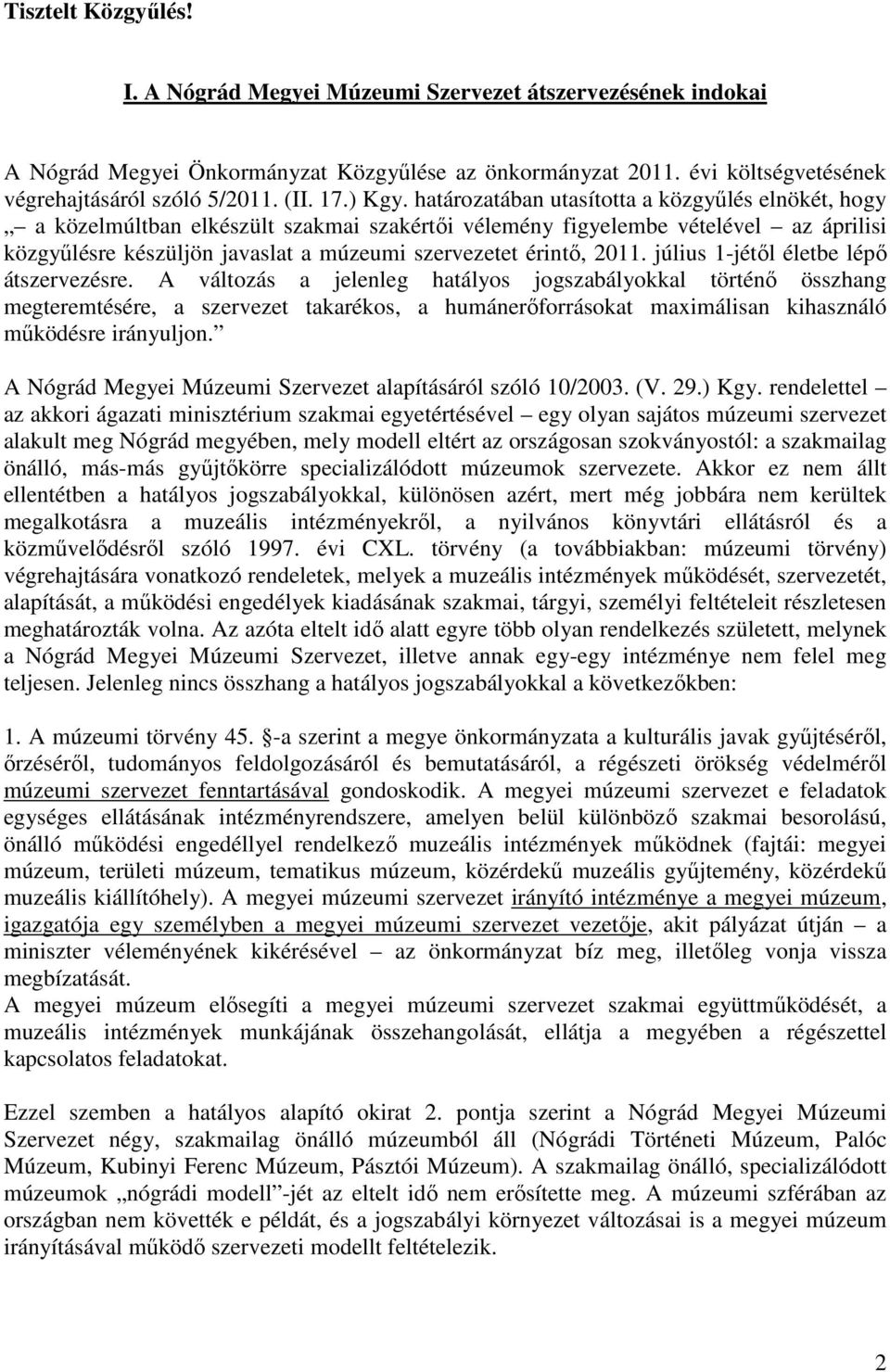 határozatában utasította a közgyűlés elnökét, hogy a közelmúltban elkészült szakmai szakértői vélemény figyelembe vételével az áprilisi közgyűlésre készüljön javaslat a múzeumi szervezetet érintő,