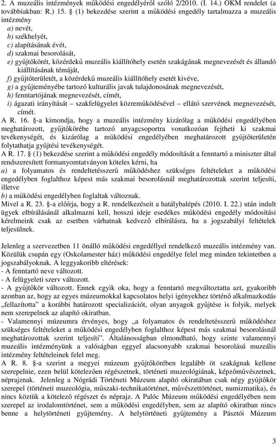 esetén szakágának megnevezését és állandó kiállításának témáját, f) gyűjtőterületét, a közérdekű muzeális kiállítóhely esetét kivéve, g) a gyűjteményébe tartozó kulturális javak tulajdonosának