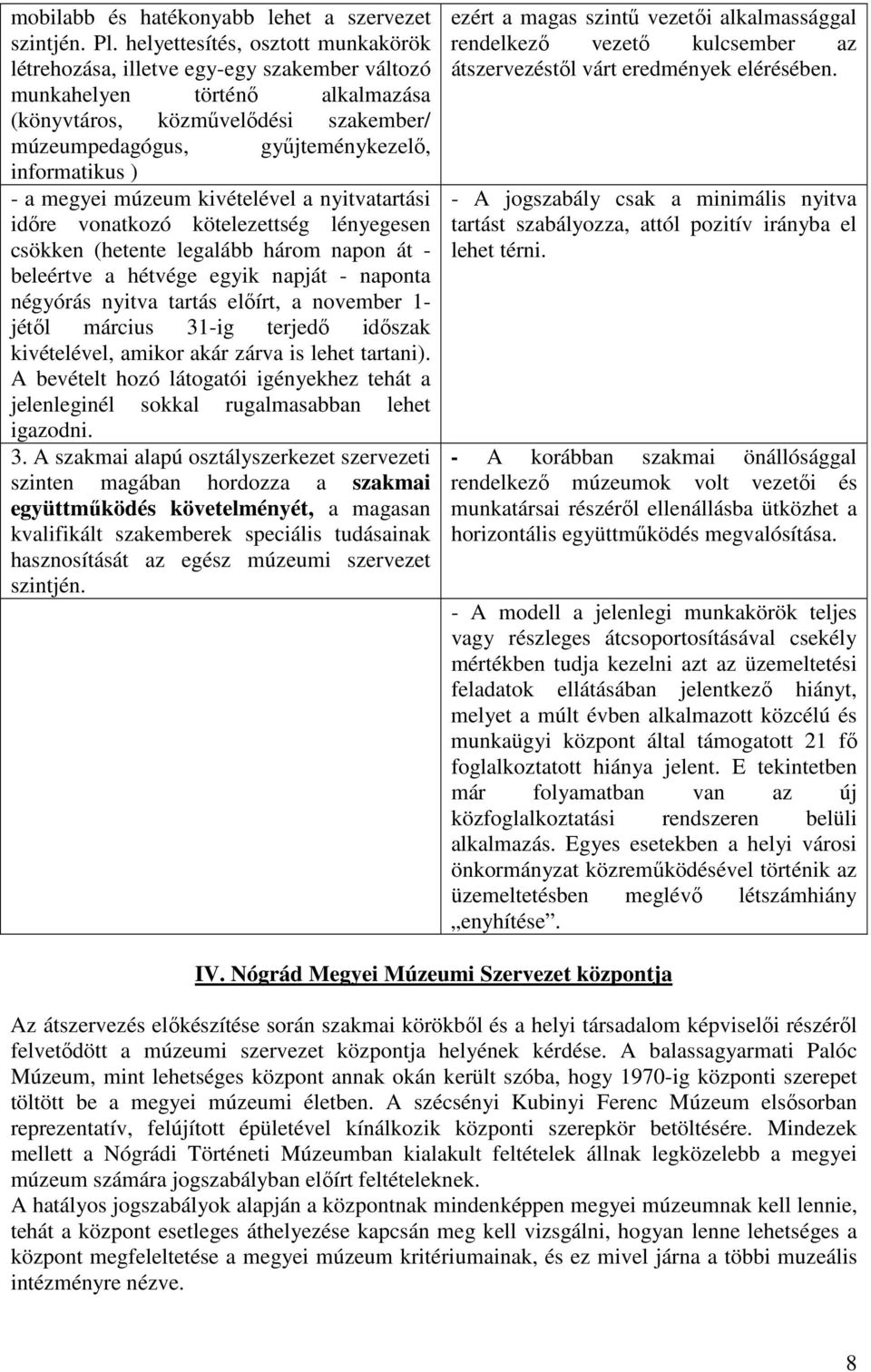 ) - a megyei múzeum kivételével a nyitvatartási időre vonatkozó kötelezettség lényegesen csökken (hetente legalább három napon át - beleértve a hétvége egyik napját - naponta négyórás nyitva tartás