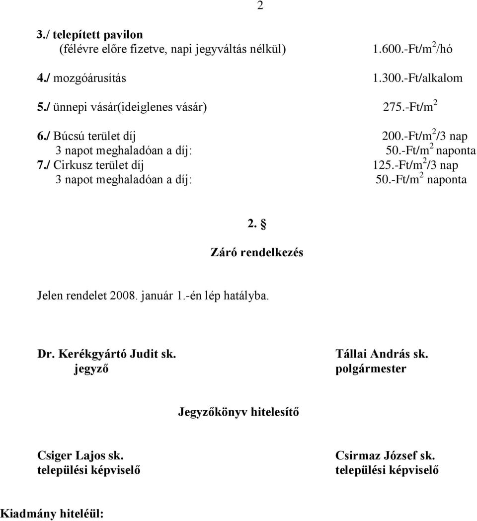 / Cirkusz terület díj 125.-Ft/m 2 /3 nap 3 napot meghaladóan a díj: 50.-Ft/m 2 naponta 2. Záró rendelkezés Jelen rendelet 2008. január 1.