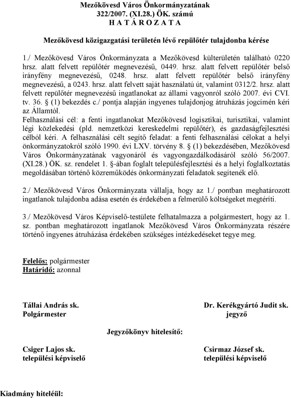 hrsz. alatt felvett saját használatú út, valamint 0312/2. hrsz. alatt felvett repülőtér megnevezésű ingatlanokat az állami vagyonról szóló 2007. évi CVI. tv. 36. (1) bekezdés c.