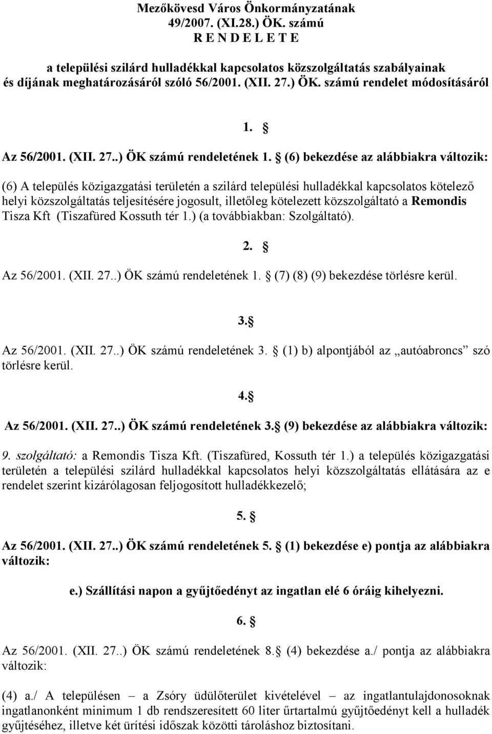 (6) bekezdése az alábbiakra változik: (6) A település közigazgatási területén a szilárd települési hulladékkal kapcsolatos kötelező helyi közszolgáltatás teljesítésére jogosult, illetőleg kötelezett