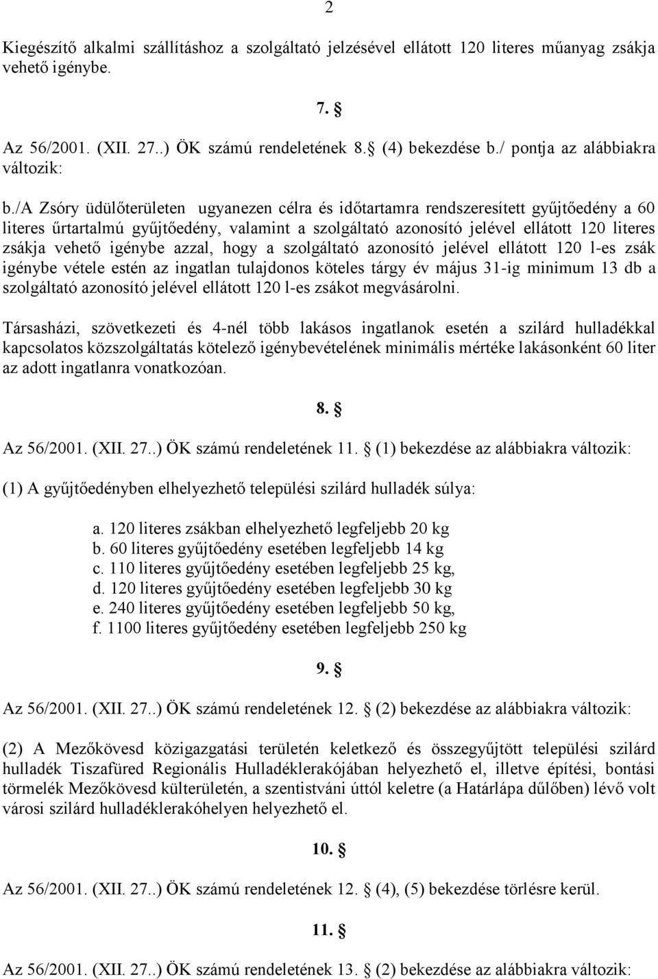 /a Zsóry üdülőterületen ugyanezen célra és időtartamra rendszeresített gyűjtőedény a 60 literes űrtartalmú gyűjtőedény, valamint a szolgáltató azonosító jelével ellátott 120 literes zsákja vehető