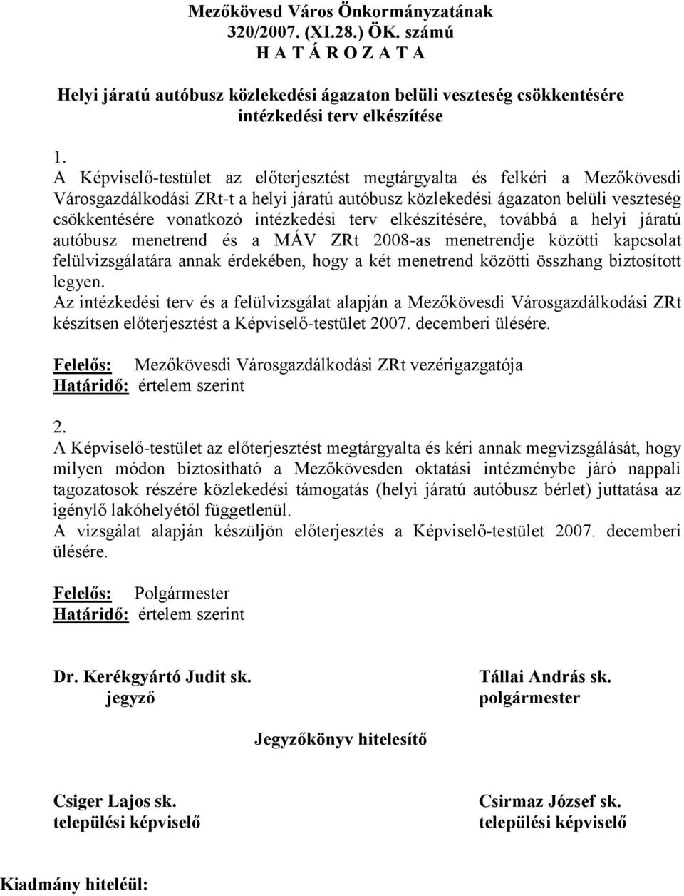 terv elkészítésére, továbbá a helyi járatú autóbusz menetrend és a MÁV ZRt 2008-as menetrendje közötti kapcsolat felülvizsgálatára annak érdekében, hogy a két menetrend közötti összhang biztosított