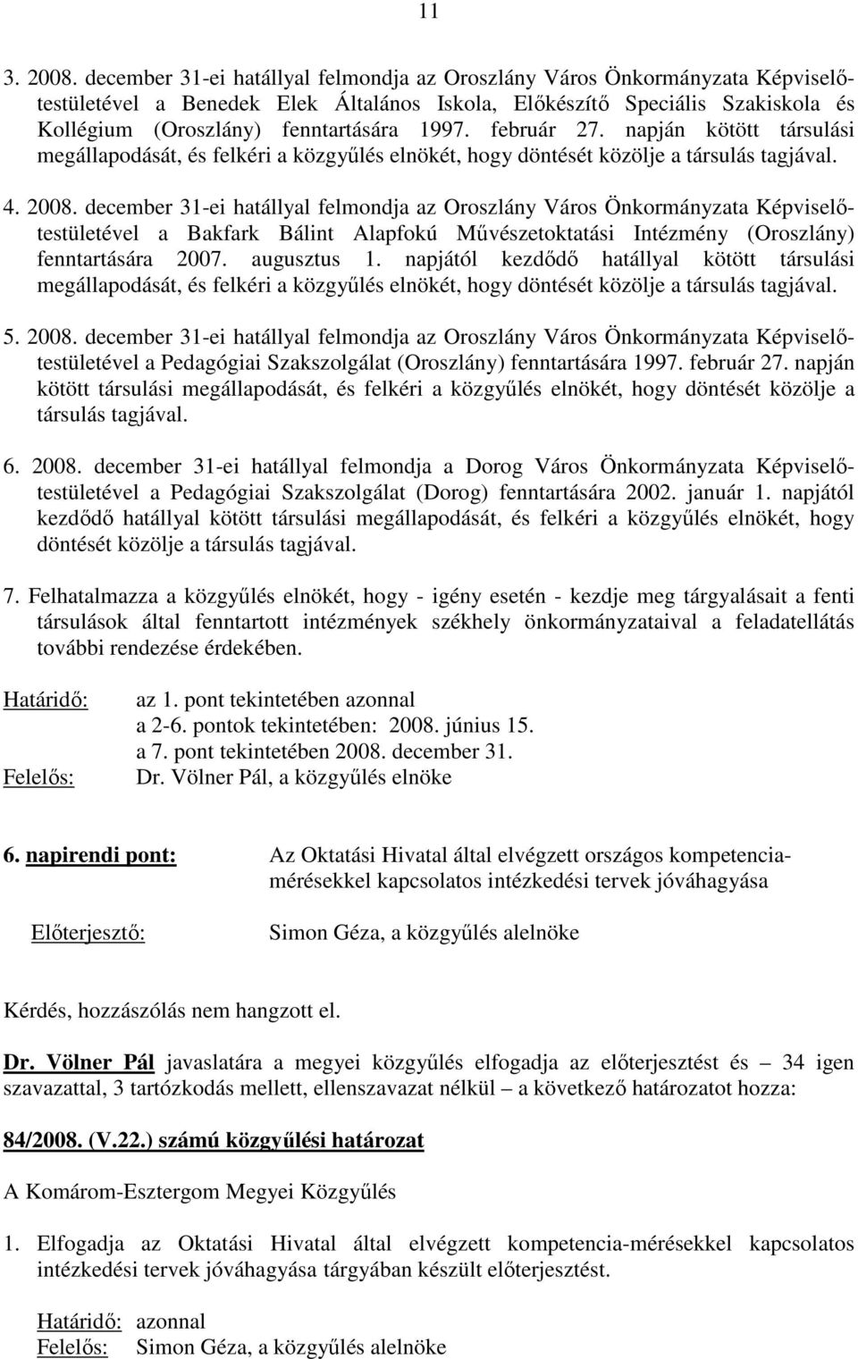 február 27. napján kötött társulási megállapodását, és felkéri a közgyőlés elnökét, hogy döntését közölje a társulás tagjával. 4. 2008.