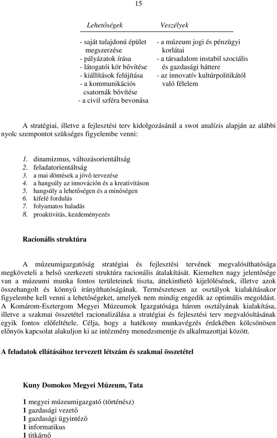 analízis alapján az alábbi nyolc szempontot szükséges figyelembe venni: 1. dinamizmus, változásorientáltság 2. feladatorientáltság 3. a mai döntések a jövı tervezése 4.