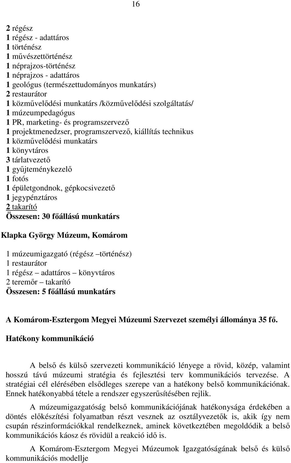 győjteménykezelı 1 fotós 1 épületgondnok, gépkocsivezetı 1 jegypénztáros 2 takarító Összesen: 30 fıállású munkatárs Klapka György Múzeum, Komárom 1 múzeumigazgató (régész történész) 1 restaurátor 1