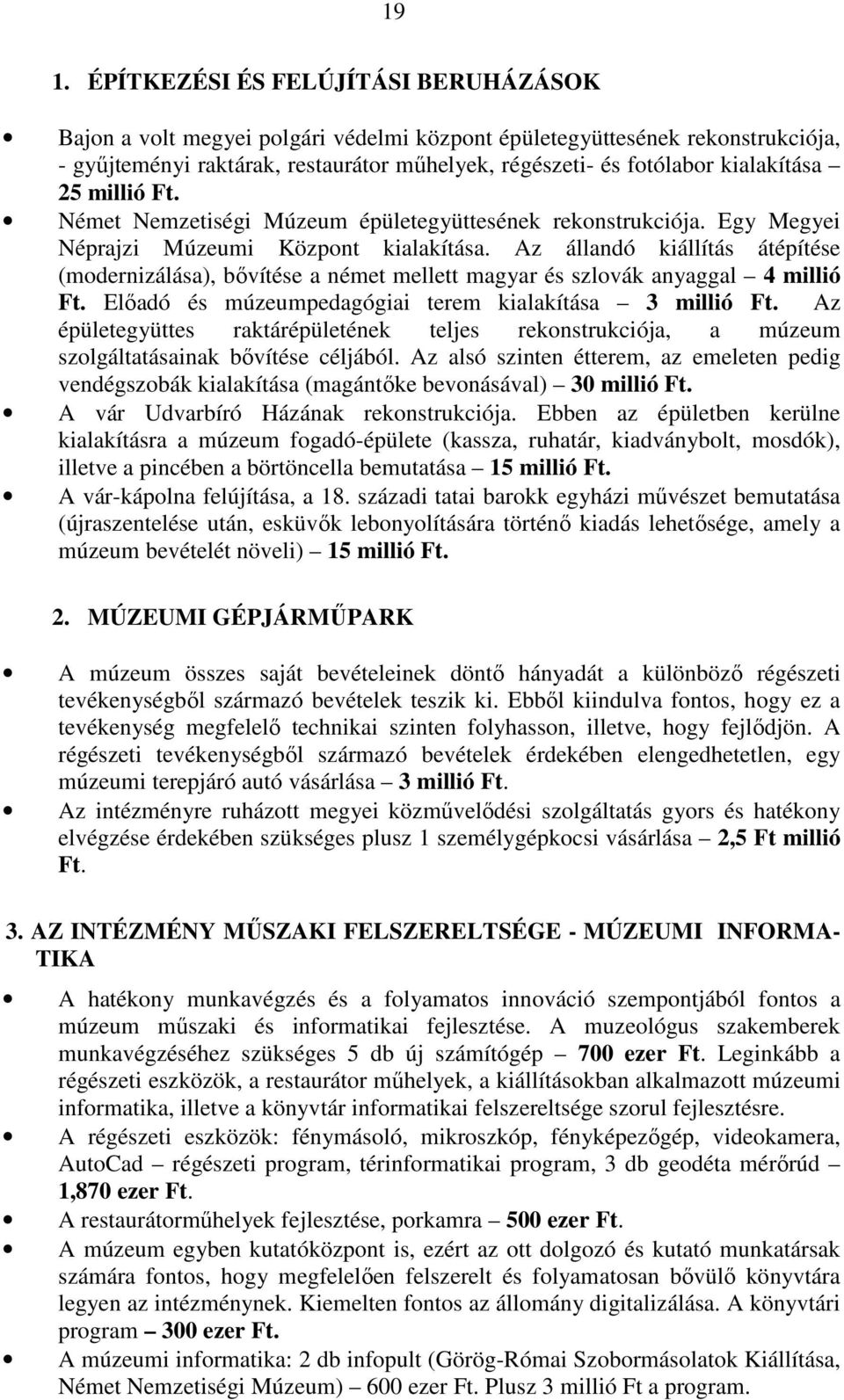 Az állandó kiállítás átépítése (modernizálása), bıvítése a német mellett magyar és szlovák anyaggal 4 millió Ft. Elıadó és múzeumpedagógiai terem kialakítása 3 millió Ft.