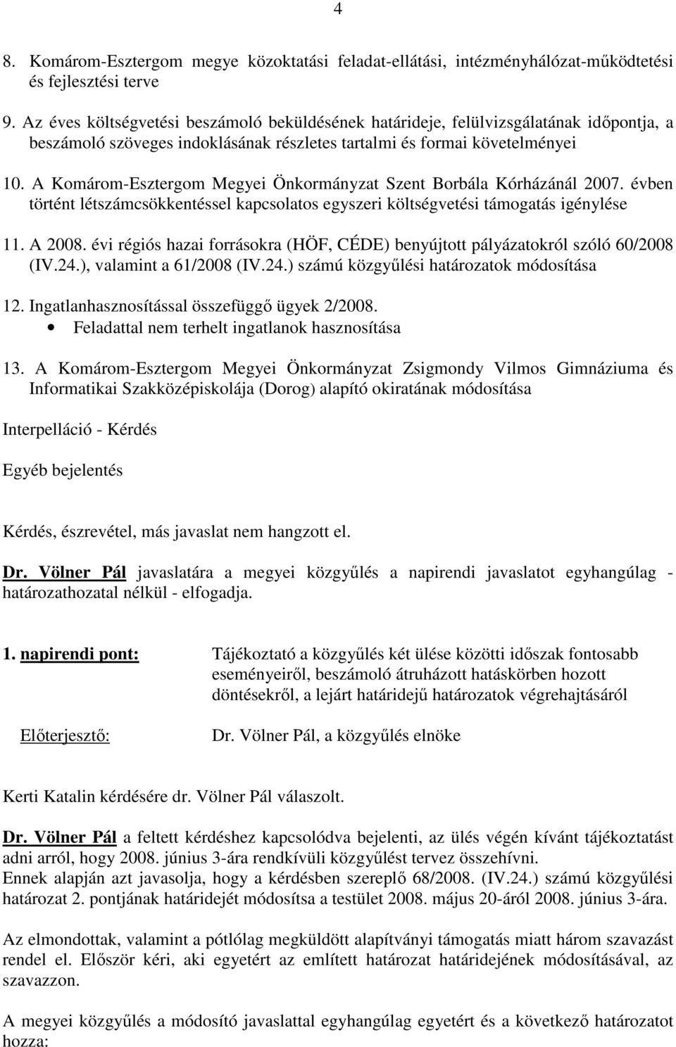 A Komárom-Esztergom Megyei Önkormányzat Szent Borbála Kórházánál 2007. évben történt létszámcsökkentéssel kapcsolatos egyszeri költségvetési támogatás igénylése 11. A 2008.