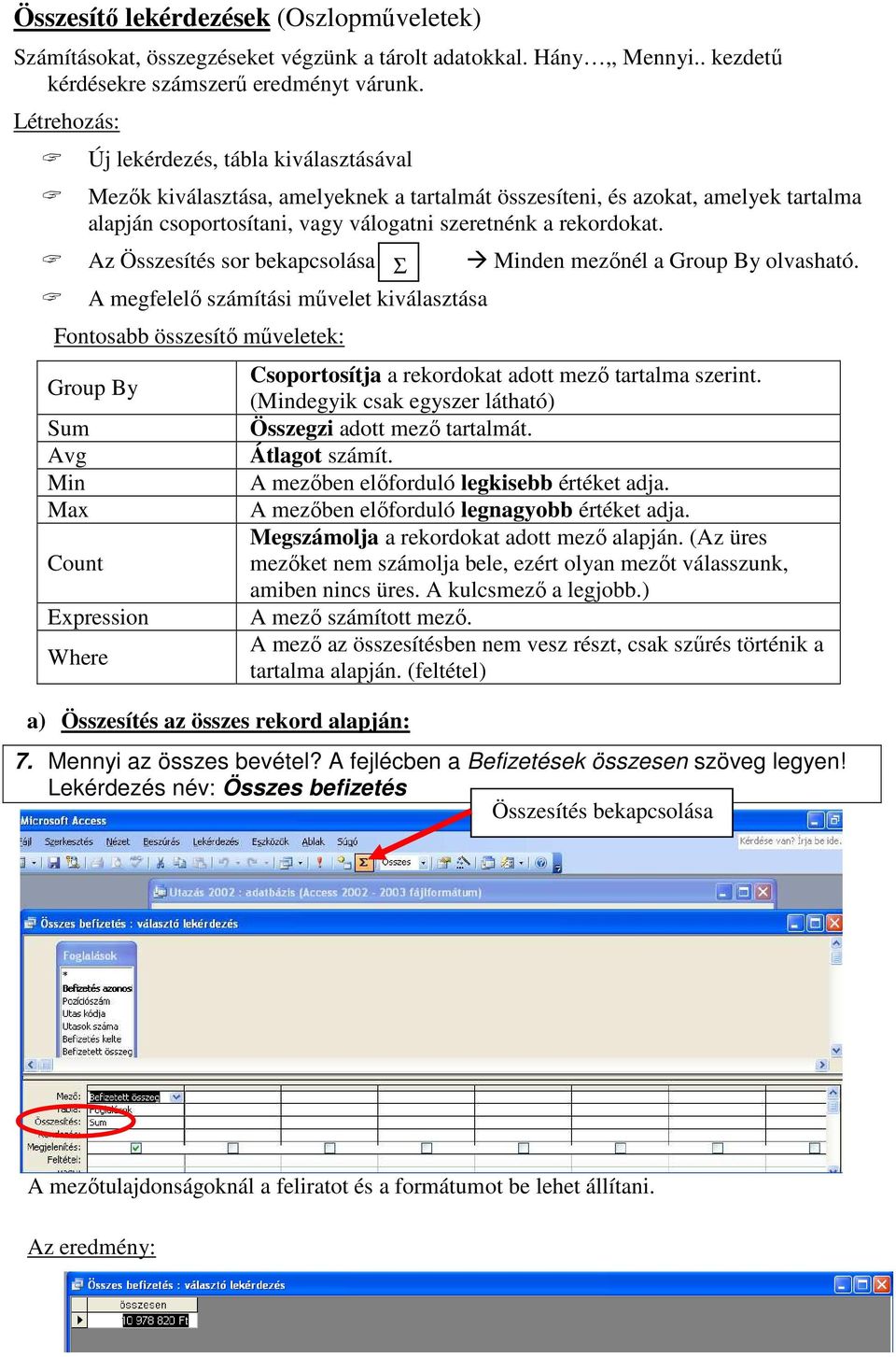 Az Összesítés sor bekapcsolása Σ Minden mezınél a Group By olvasható.