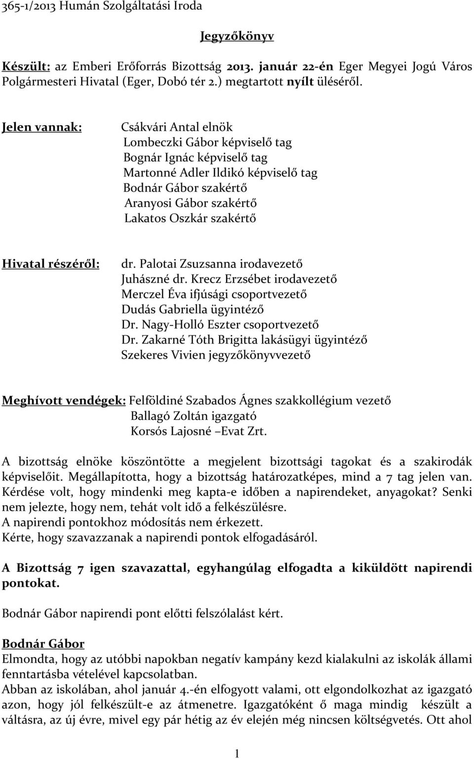 részéről: dr. Palotai Zsuzsanna irodavezető Juhászné dr. Krecz Erzsébet irodavezető Merczel Éva ifjúsági csoportvezető Dudás Gabriella ügyintéző Dr. Nagy-Holló Eszter csoportvezető Dr.