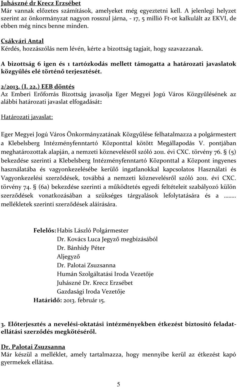 A bizottság 6 igen és 1 tartózkodás mellett támogatta a határozati javaslatok 2/2013. (I. 22.