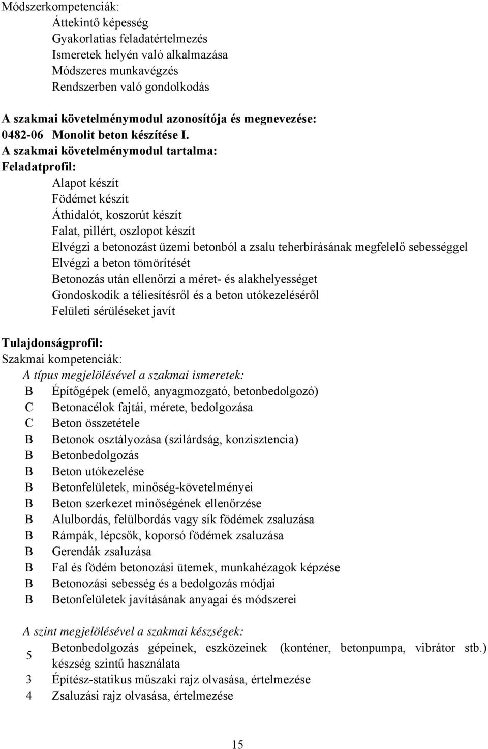 A szakmai követelménymodul tartalma: Feladatprofil: Alapot készít Födémet készít Áthidalót, koszorút készít Falat, pillért, oszlopot készít Elvégzi a betonozást üzemi betonból a zsalu teherbírásának