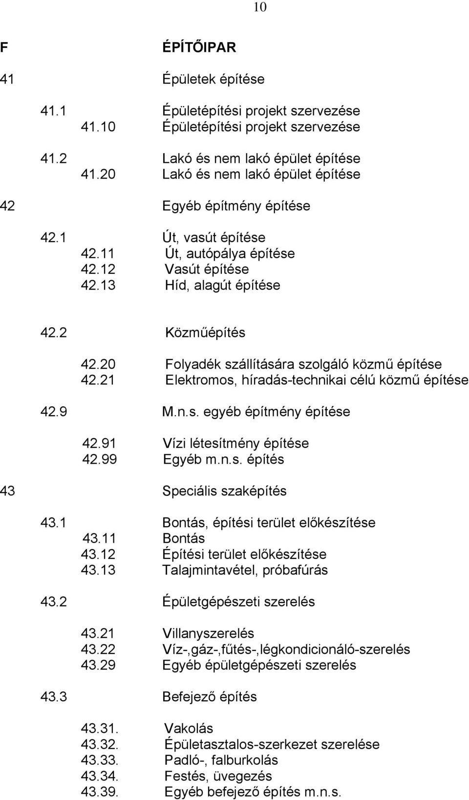 20 Folyadék szállítására szolgáló közmű építése 42.21 Elektromos, híradás-technikai célú közmű építése 42.9 M.n.s. egyéb építmény építése 42.91 Vízi létesítmény építése 42.99 Egyéb m.n.s. építés 43 Speciális szaképítés 43.