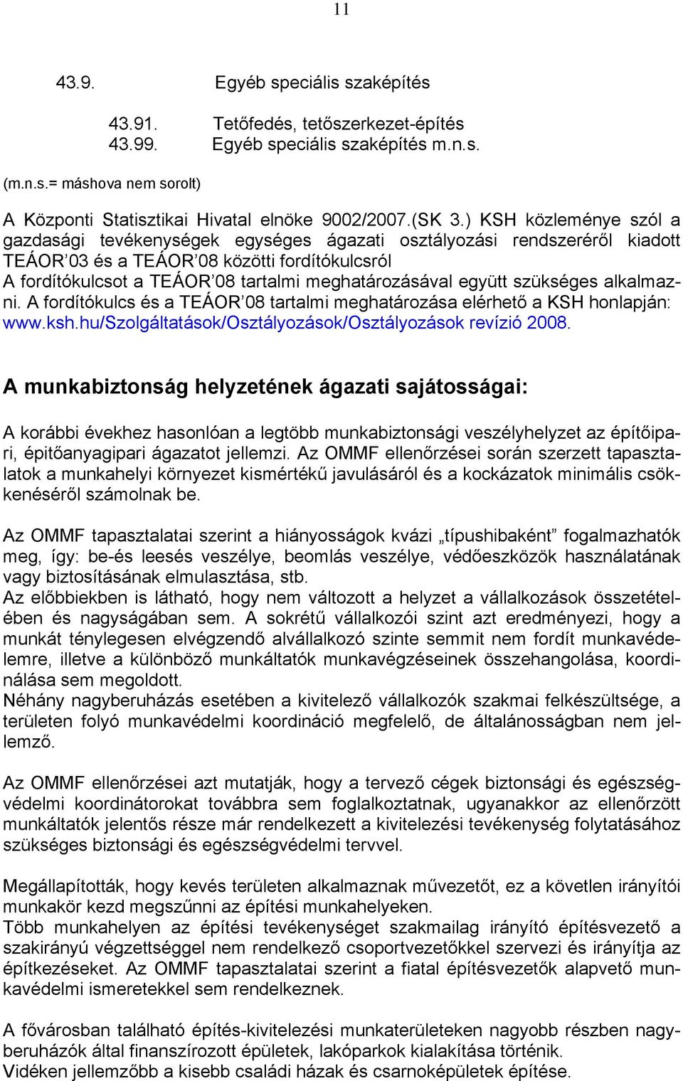 együtt szükséges alkalmazni. A fordítókulcs és a TEÁOR 08 tartalmi meghatározása elérhető a KSH honlapján: www.ksh.hu/szolgáltatások/osztályozások/osztályozások revízió 2008.