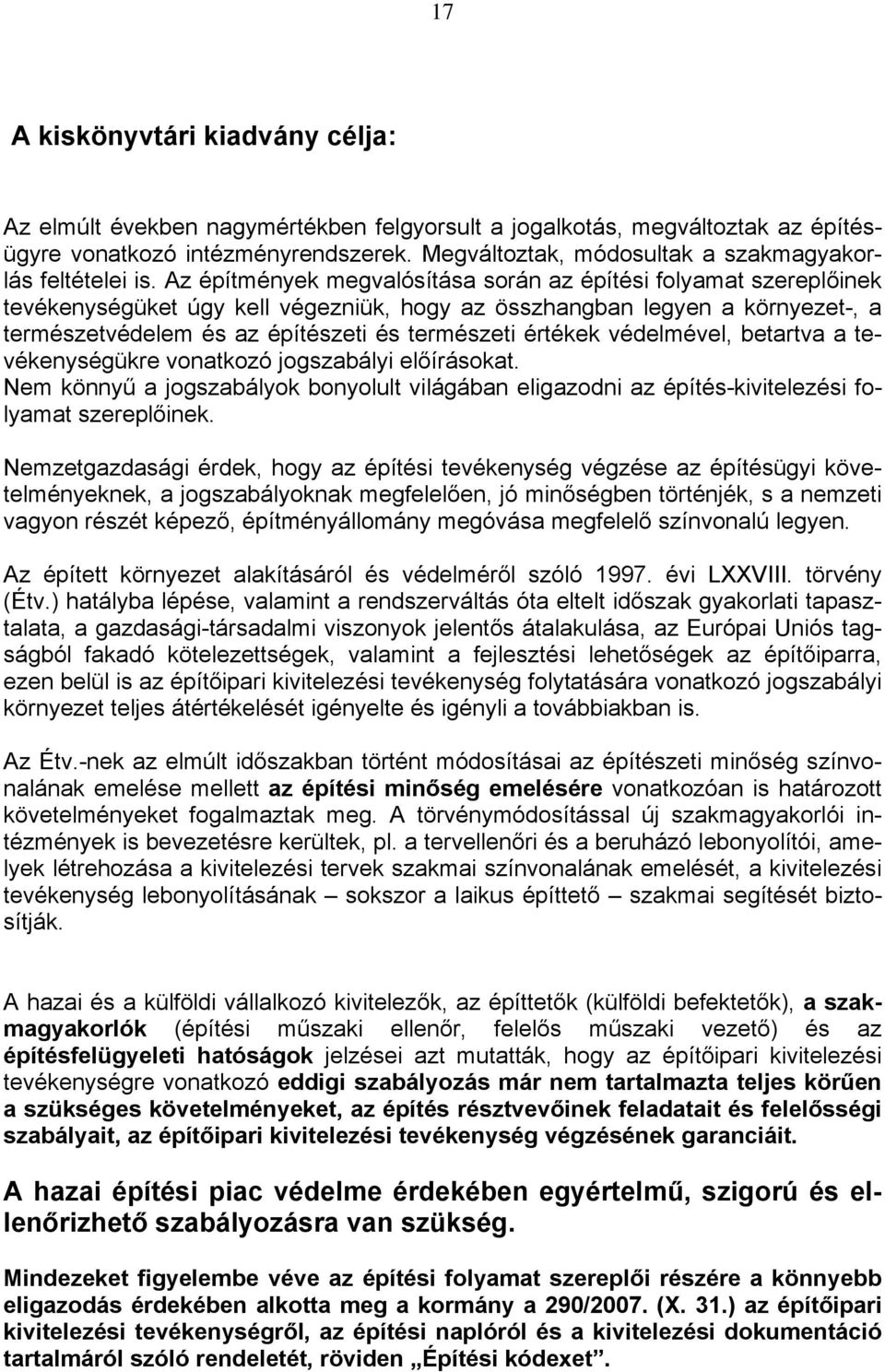 Az építmények megvalósítása során az építési folyamat szereplőinek tevékenységüket úgy kell végezniük, hogy az összhangban legyen a környezet-, a természetvédelem és az építészeti és természeti