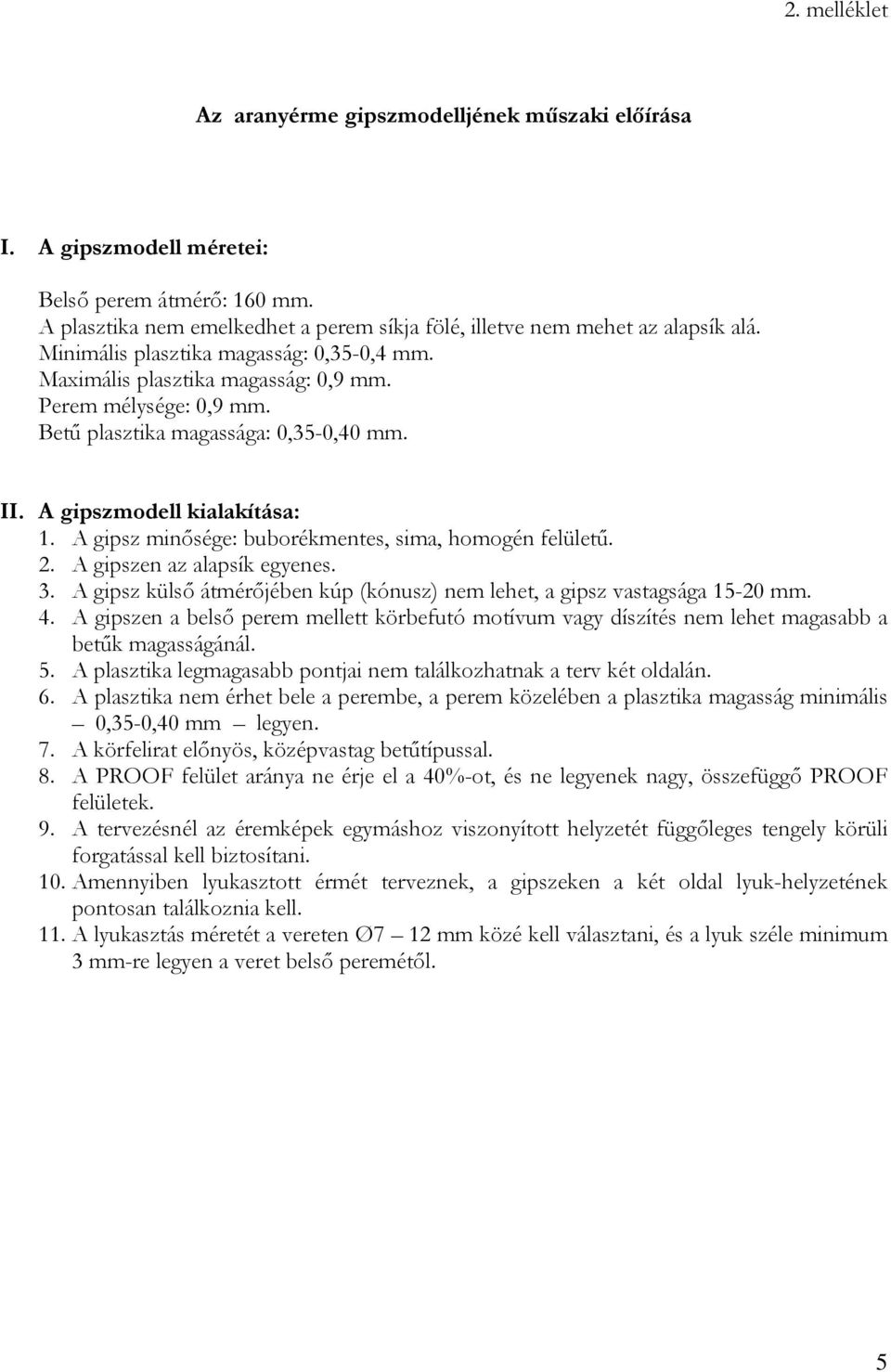 A gipsz minősége: buborékmentes, sima, homogén felületű. 2. A gipszen az alapsík egyenes. 3. A gipsz külső átmérőjében kúp (kónusz) nem lehet, a gipsz vastagsága 15-20 mm. 4.