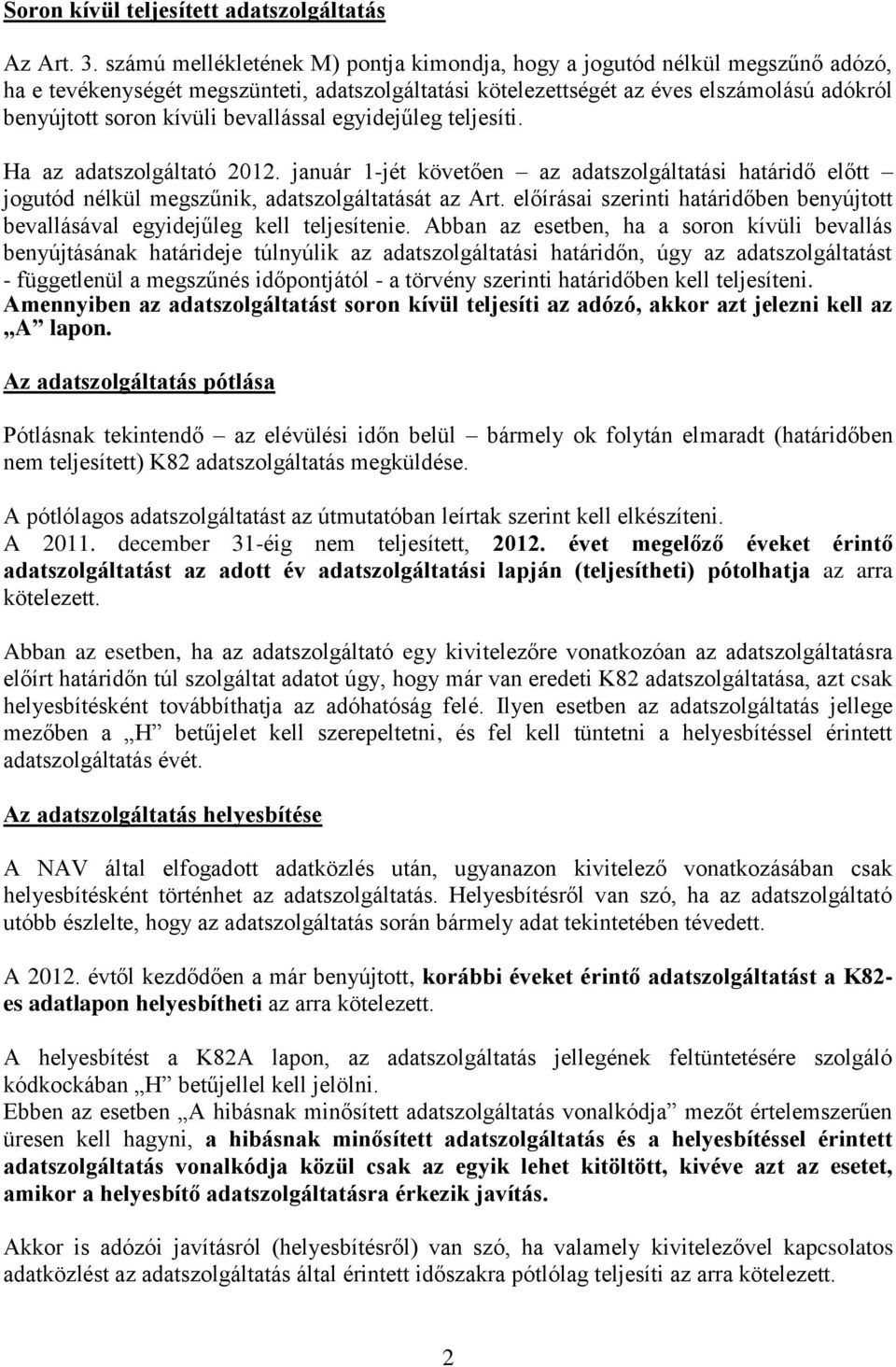 bevallással egyidejűleg teljesíti. Ha az adatszolgáltató 2012. január 1-jét követően az adatszolgáltatási határidő előtt jogutód nélkül megszűnik, adatszolgáltatását az Art.