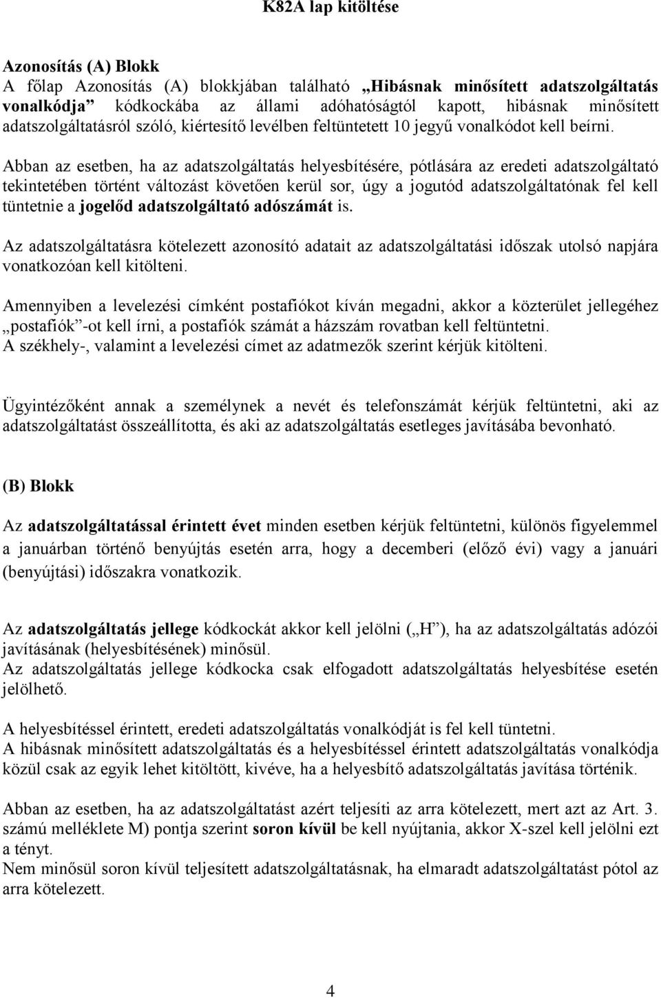 Abban az esetben, ha az adatszolgáltatás helyesbítésére, pótlására az eredeti adatszolgáltató tekintetében történt változást követően kerül sor, úgy a jogutód adatszolgáltatónak fel kell tüntetnie a