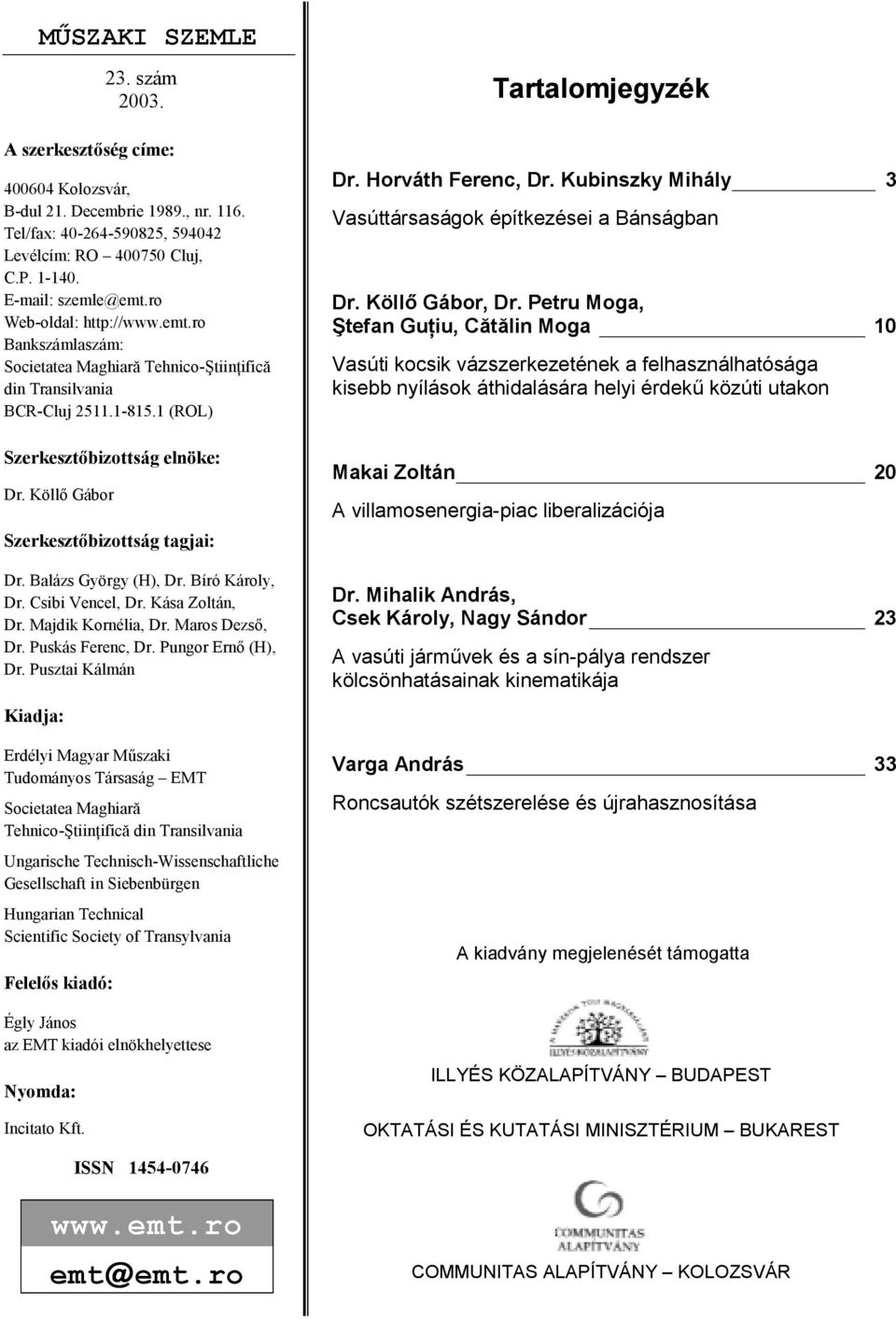 KöllA Gábor Szerkeszt bizottság tagjai: Dr. Balázs Görg (H), Dr. Bíró Károl, Dr. Csibi Vencel, Dr. Kása Zoltán, Dr. Majdik Kornélia, Dr. Maros DezsA, Dr. Puskás Ferenc, Dr. Pungor ErnA (H), Dr.