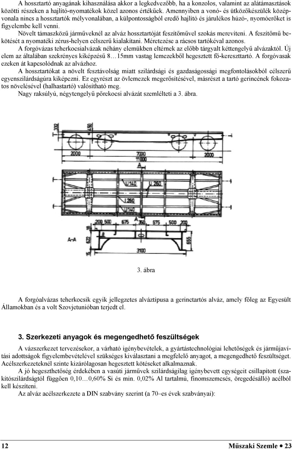 Növelt támaszközi jármiveknél az alváz hossztartóját feszítamivel szokás merevíteni. A feszítami bekötését a nomatéki zérus-helen célszeri kialakítani. Méretezése a rácsos tartókéval azonos.