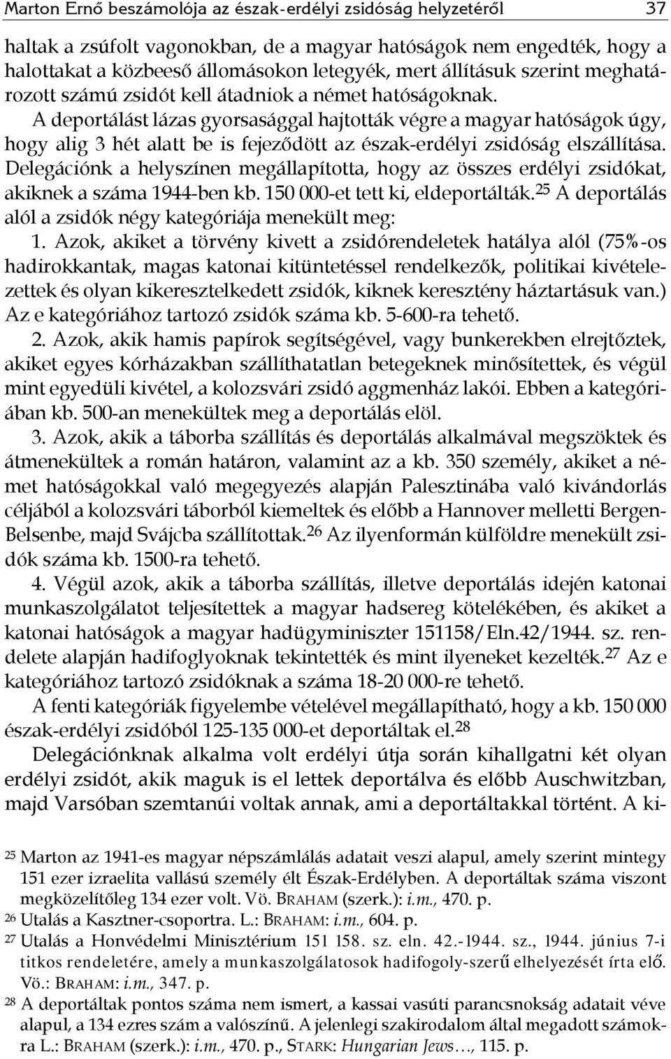 A deportálást lázas gyorsasággal hajtották végre a magyar hatóságok úgy, hogy alig 3 hét alatt be is fejeződött az észak-erdélyi zsidóság elszállítása.