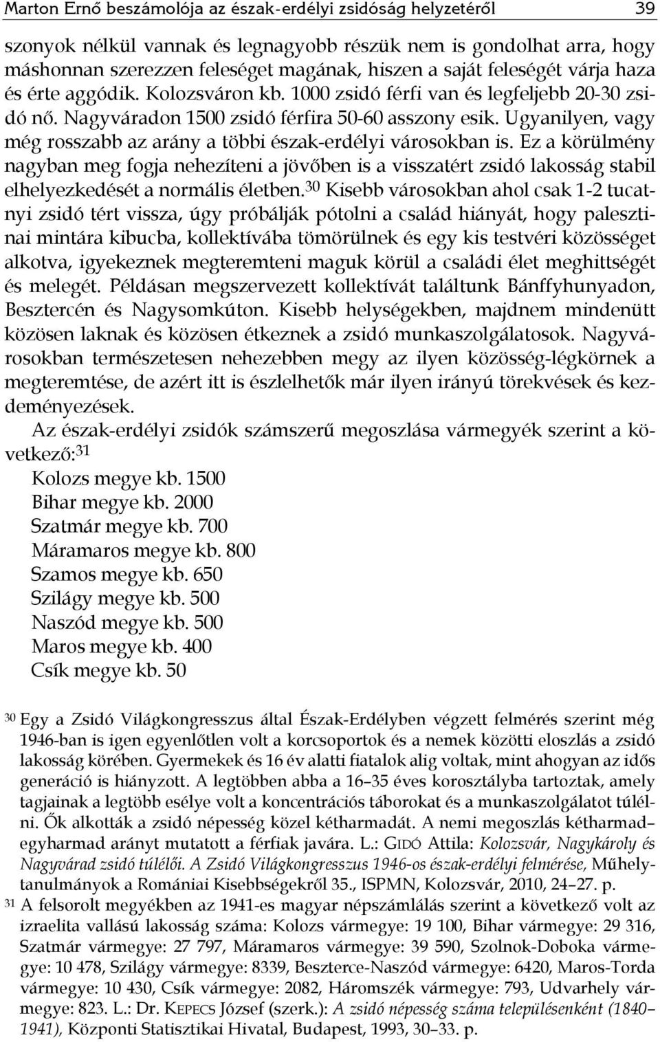 Ugyanilyen, vagy még rosszabb az arány a többi észak-erdélyi városokban is.