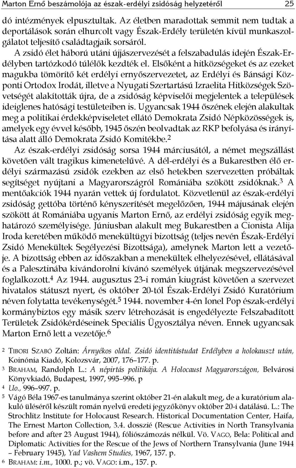 A zsidó élet háború utáni újjászervezését a felszabadulás idején Észak-Erdélyben tartózkodó túlélők kezdték el.